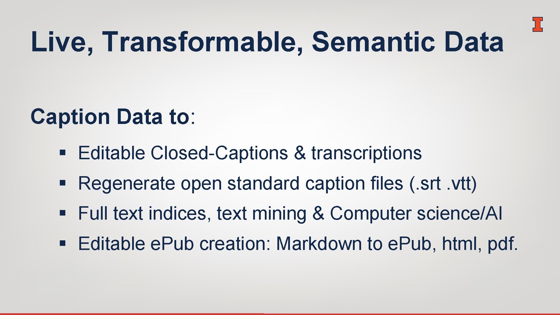 Live, Transformable, Semantic Data Caption Data to: § Editable Closed-Captions & transcriptions § Regenerate