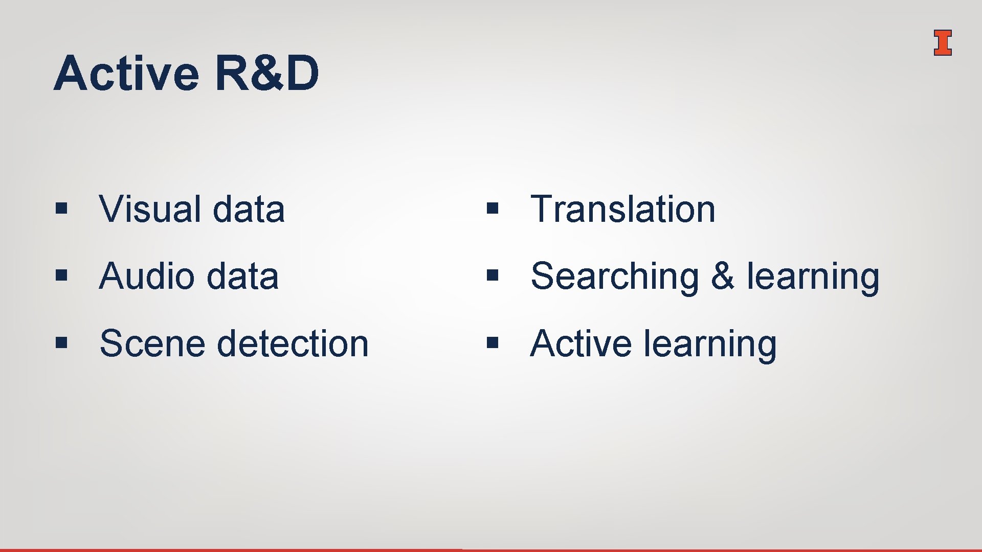 Active R&D § Visual data § Translation § Audio data § Searching & learning