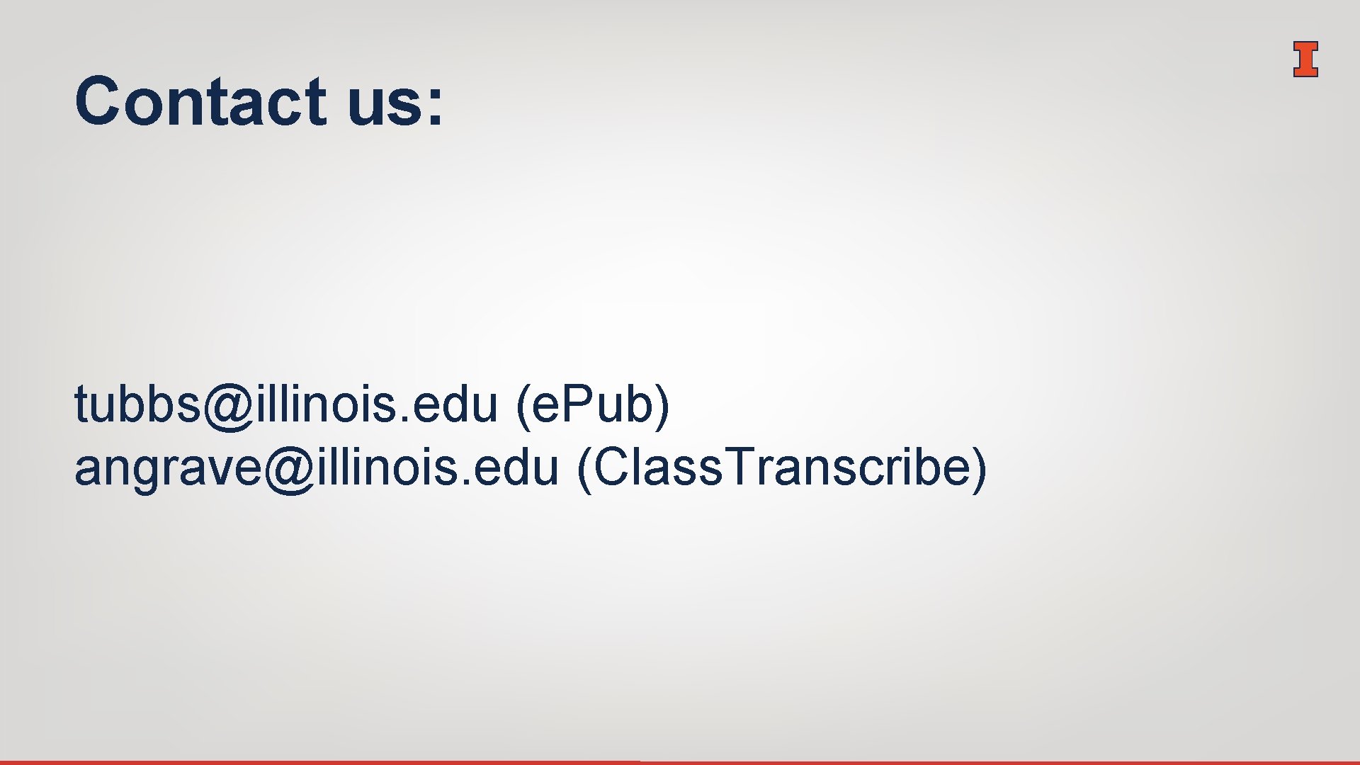 Contact us: tubbs@illinois. edu (e. Pub) angrave@illinois. edu (Class. Transcribe) 