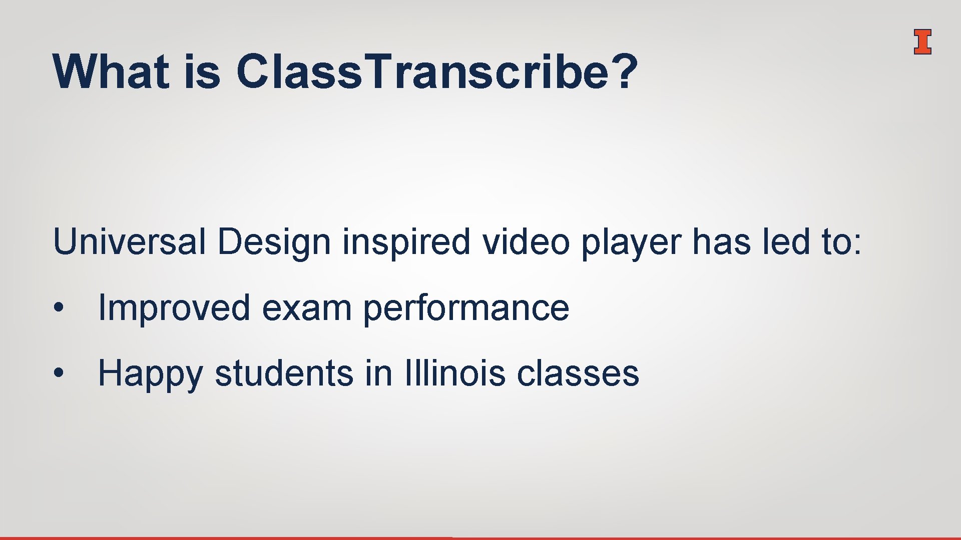 What is Class. Transcribe? Universal Design inspired video player has led to: • Improved