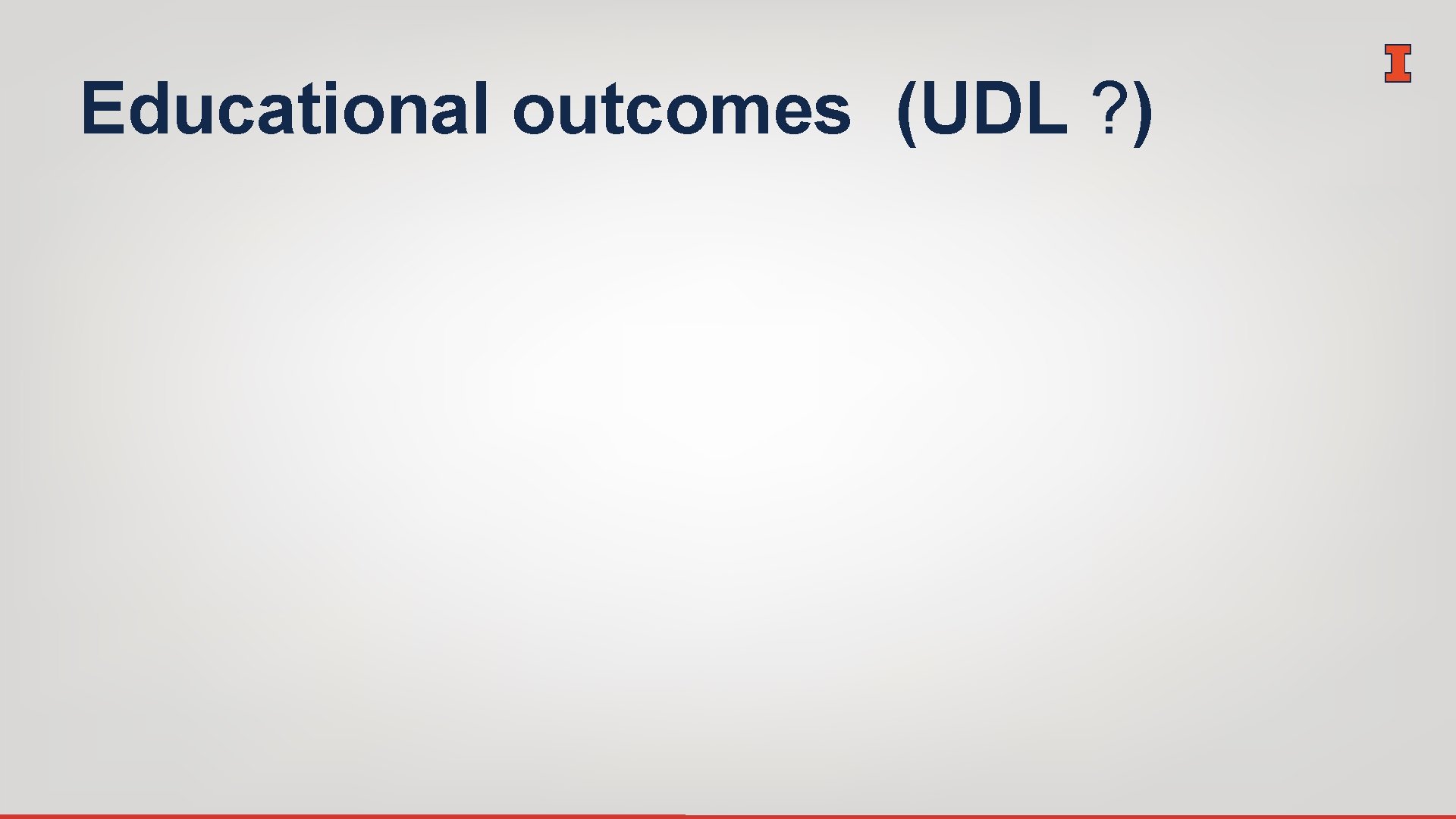 Educational outcomes (UDL ? ) 