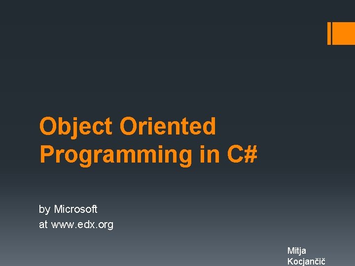 Object Oriented Programming in C# by Microsoft at www. edx. org Mitja Kocjančič Object Oriented Programming in C# by Microsoft at www. edx. org Mitja Kocjančič