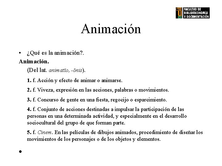 Animación • ¿Qué es la animación? . Animación. (Del lat. animatĭo, -ōnis). 1. f.