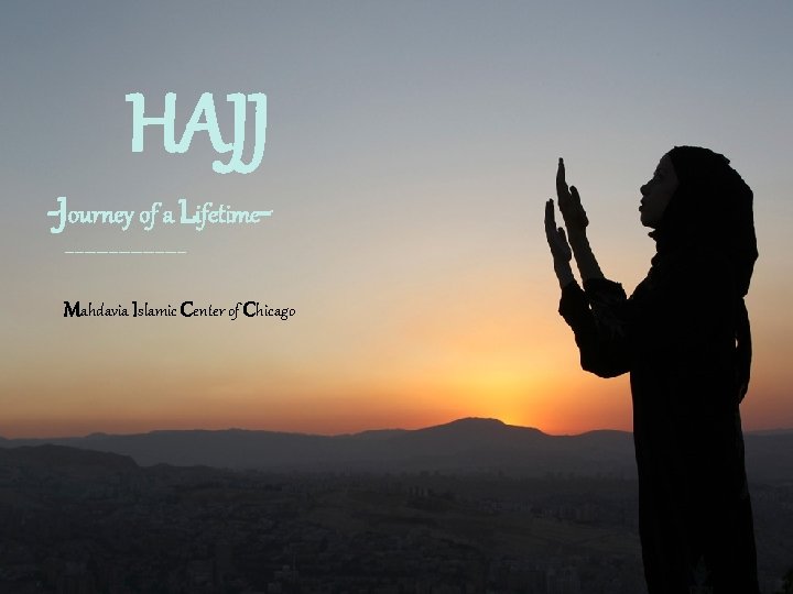 HAJJ -Journey of a Lifetime_________________________ Mahdavia Islamic Center of Chicago 