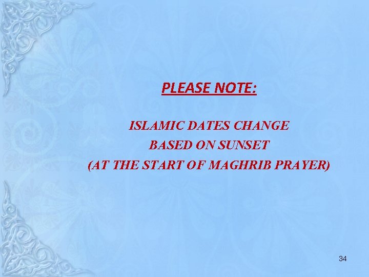 PLEASE NOTE: ISLAMIC DATES CHANGE BASED ON SUNSET (AT THE START OF MAGHRIB PRAYER)