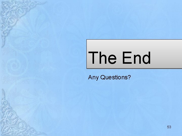 The End Any Questions? 53 