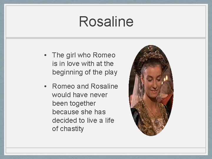 Rosaline • The girl who Romeo is in love with at the beginning of