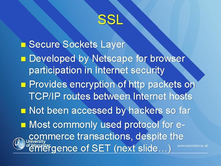 SSL Secure Sockets Layer n Developed by Netscape for browser participation in Internet security