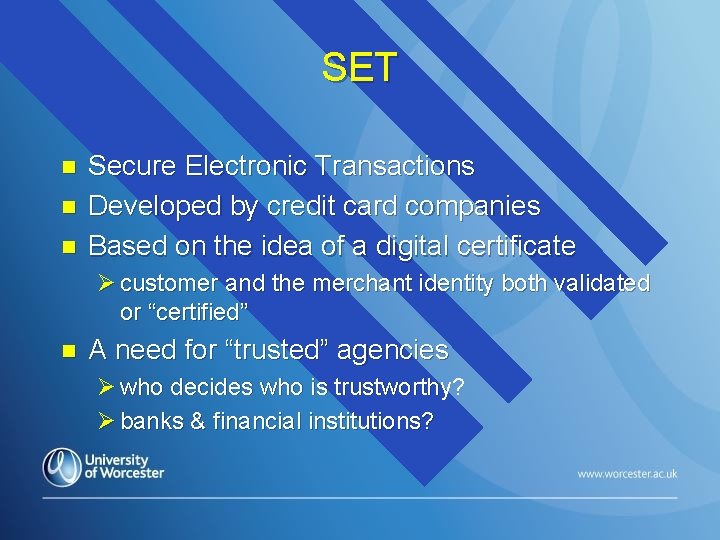 SET n n n Secure Electronic Transactions Developed by credit card companies Based on