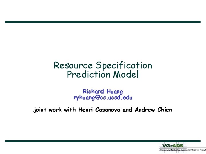 Resource Specification Prediction Model Richard Huang ryhuang@cs. ucsd. edu joint work with Henri Casanova