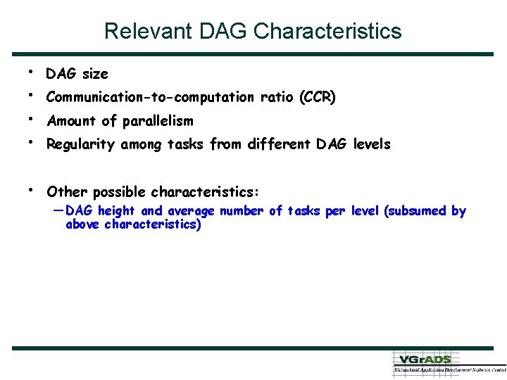 Relevant DAG Characteristics • • DAG size • Other possible characteristics: Communication-to-computation ratio (CCR)