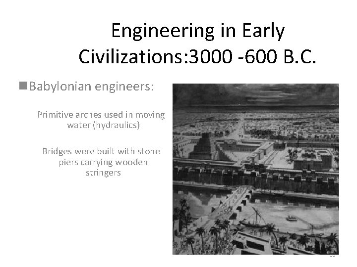 Engineering in Early Civilizations: 3000 -600 B. C. n. Babylonian engineers: Primitive arches used Engineering in Early Civilizations: 3000 -600 B. C. n. Babylonian engineers: Primitive arches used