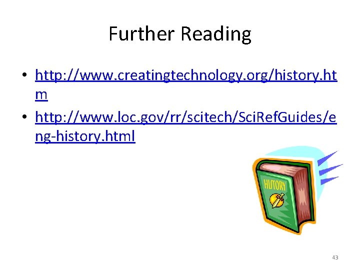 Further Reading • http: //www. creatingtechnology. org/history. ht m • http: //www. loc. gov/rr/scitech/Sci. Further Reading • http: //www. creatingtechnology. org/history. ht m • http: //www. loc. gov/rr/scitech/Sci.