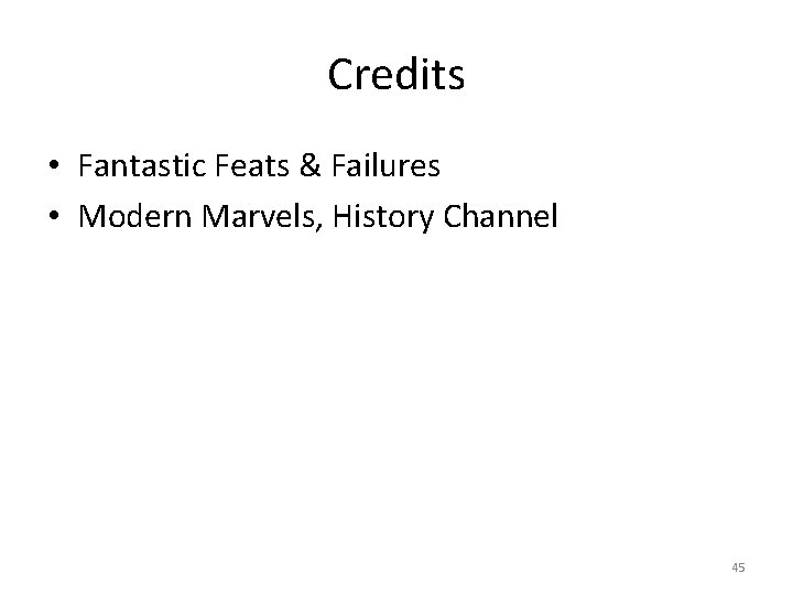 Credits • Fantastic Feats & Failures • Modern Marvels, History Channel 45 Credits • Fantastic Feats & Failures • Modern Marvels, History Channel 45