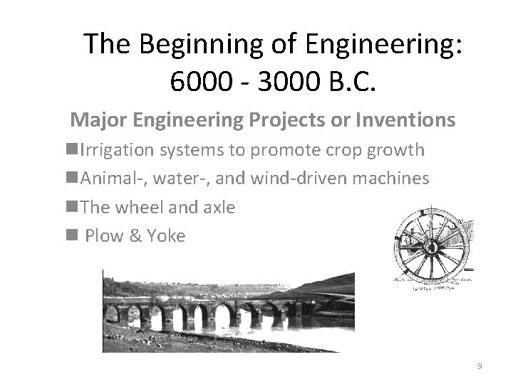The Beginning of Engineering: 6000 - 3000 B. C. Major Engineering Projects or Inventions The Beginning of Engineering: 6000 - 3000 B. C. Major Engineering Projects or Inventions