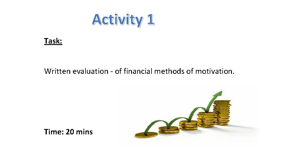 Activity 1 Task: Written evaluation - of financial methods of motivation. Time: 20 mins