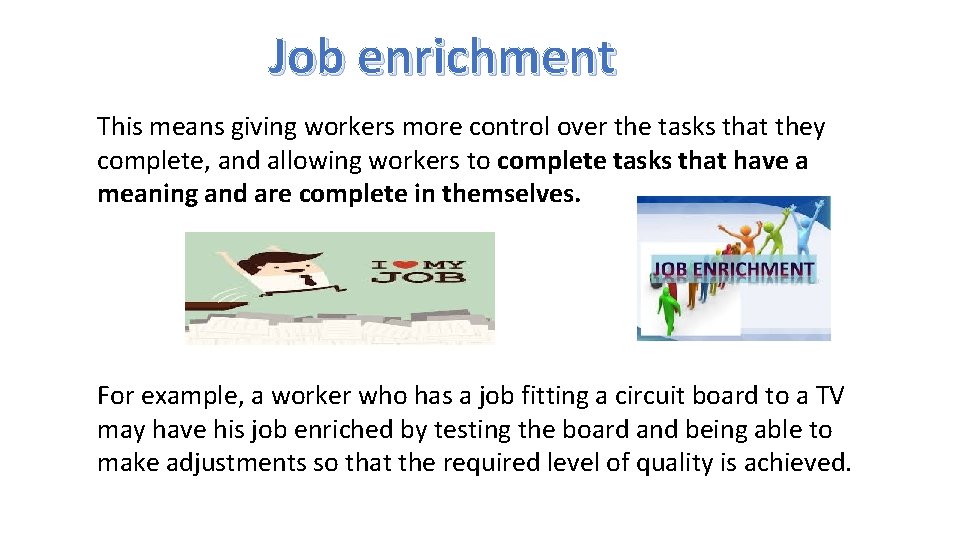 Job enrichment This means giving workers more control over the tasks that they complete,