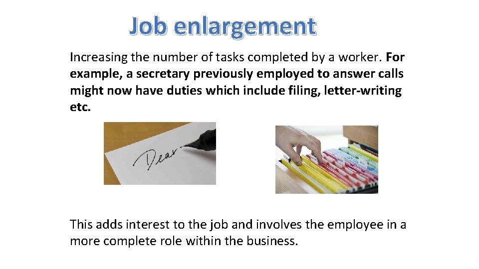 Job enlargement Increasing the number of tasks completed by a worker. For example, a