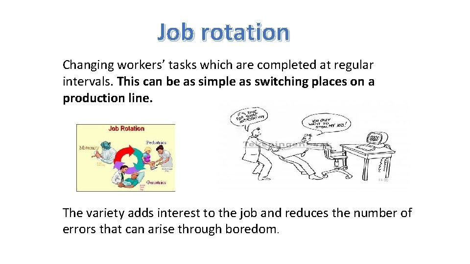 Job rotation Changing workers’ tasks which are completed at regular intervals. This can be