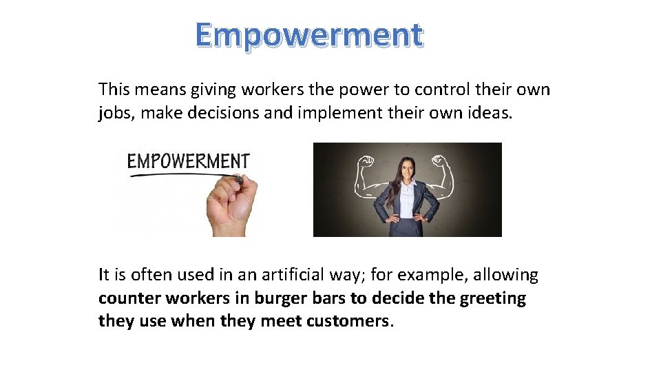 Empowerment This means giving workers the power to control their own jobs, make decisions