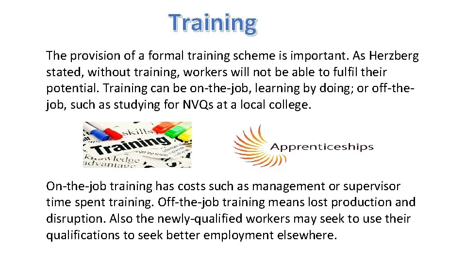 Training The provision of a formal training scheme is important. As Herzberg stated, without