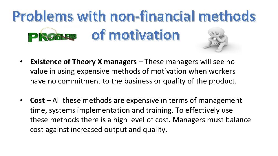 Problems with non-financial methods of motivation • Existence of Theory X managers – These