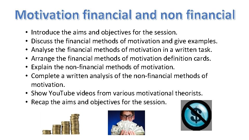Motivation financial and non financial Introduce the aims and objectives for the session. Discuss