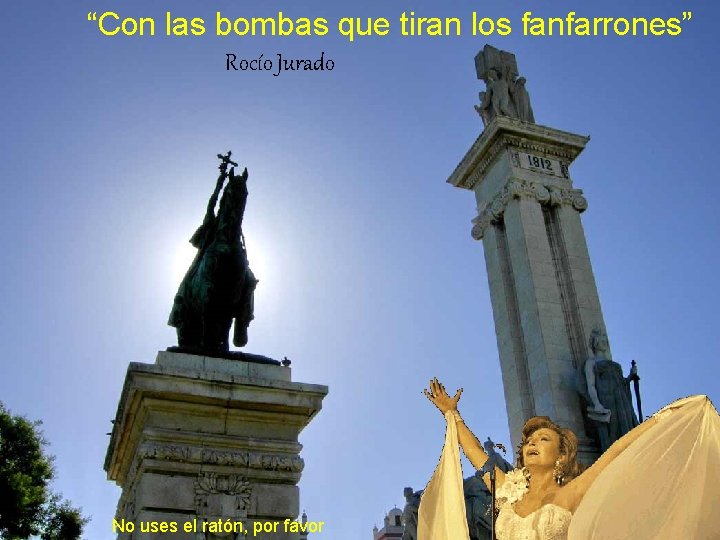 “Con las bombas que tiran los fanfarrones” Rocío Jurado No uses el ratón, por