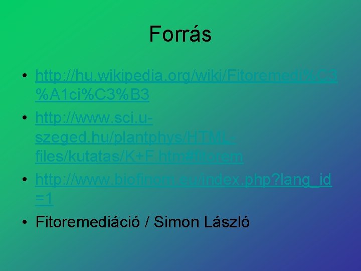 Forrás • http: //hu. wikipedia. org/wiki/Fitoremedi%C 3 %A 1 ci%C 3%B 3 • http: