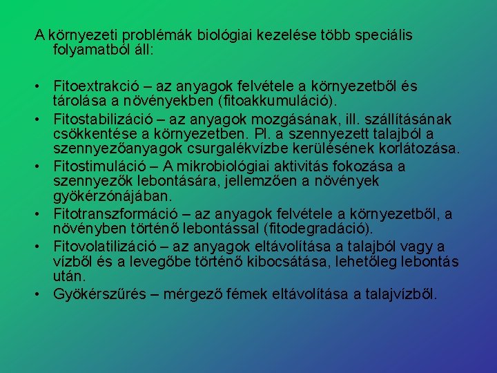 A környezeti problémák biológiai kezelése több speciális folyamatból áll: • Fitoextrakció – az anyagok