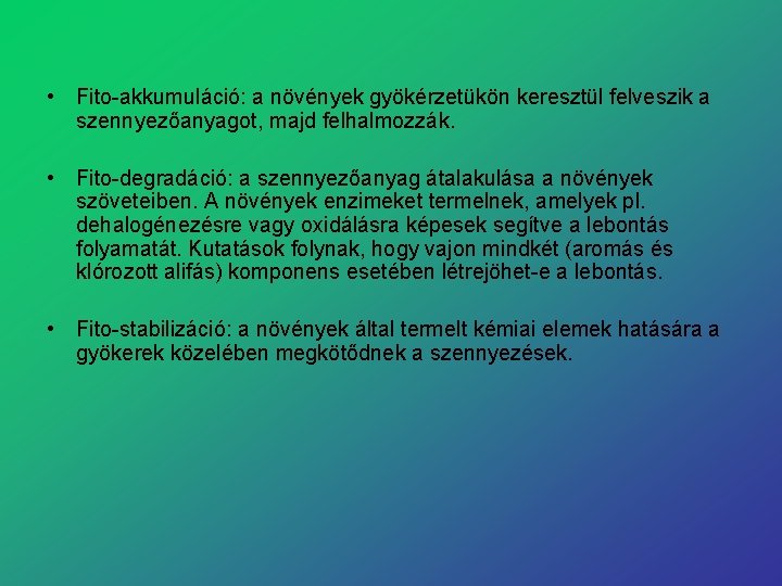  • Fito akkumuláció: a növények gyökérzetükön keresztül felveszik a szennyezőanyagot, majd felhalmozzák. •