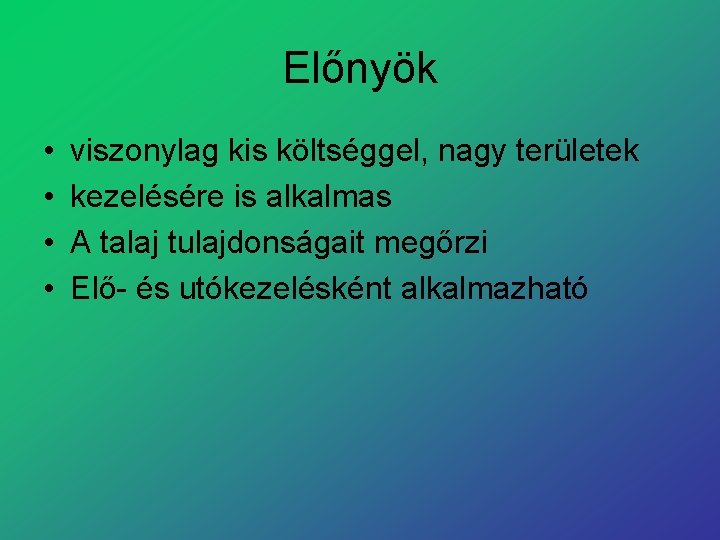 Előnyök • • viszonylag kis költséggel, nagy területek kezelésére is alkalmas A talaj tulajdonságait