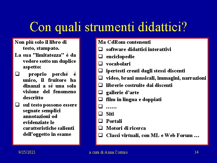 Con quali strumenti didattici? Non più solo il libro di testo, stampato. La sua