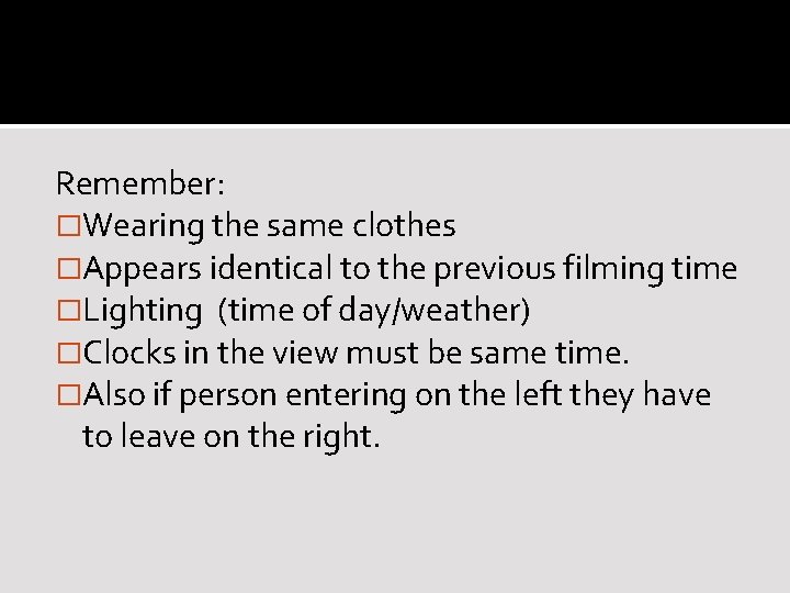 Remember: �Wearing the same clothes �Appears identical to the previous filming time �Lighting (time