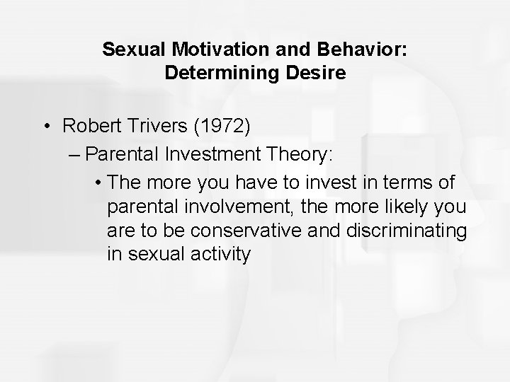Sexual Motivation and Behavior: Determining Desire • Robert Trivers (1972) – Parental Investment Theory: