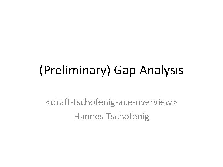 (Preliminary) Gap Analysis <draft-tschofenig-ace-overview> Hannes Tschofenig 