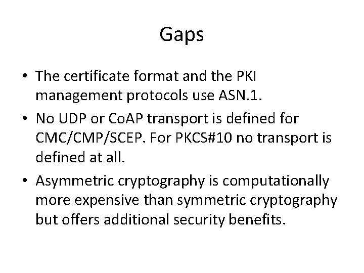 Gaps • The certificate format and the PKI management protocols use ASN. 1. •