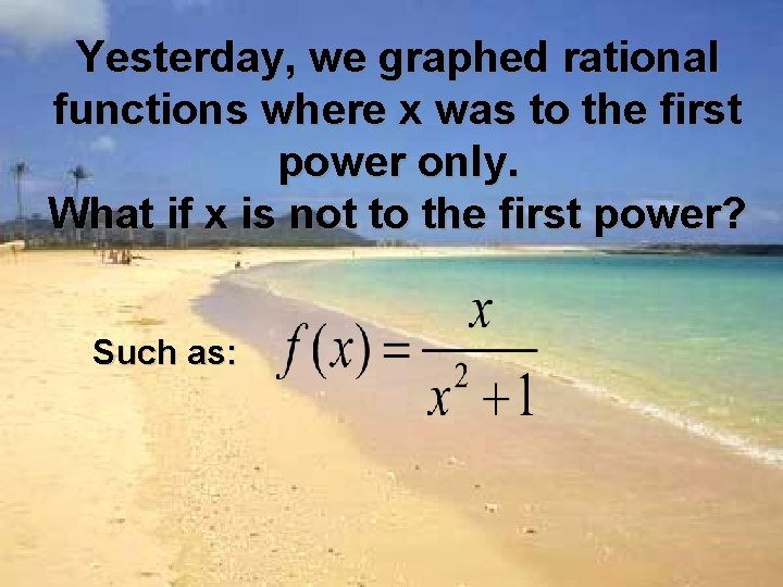 Yesterday, we graphed rational functions where x was to the first power only. What