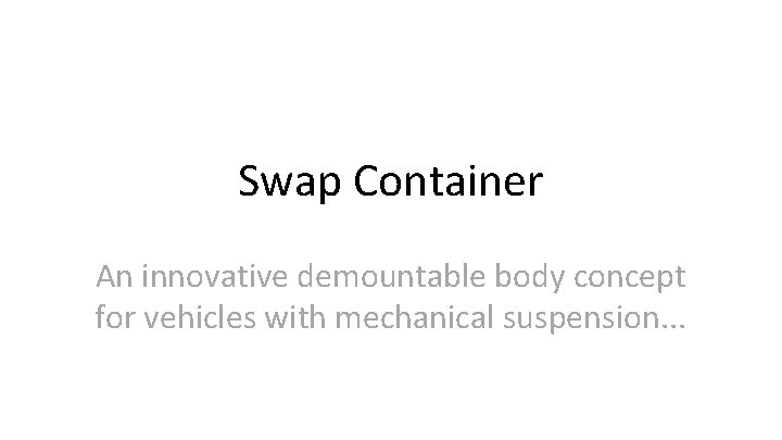 Swap Container An innovative demountable body concept for vehicles with mechanical suspension. . .