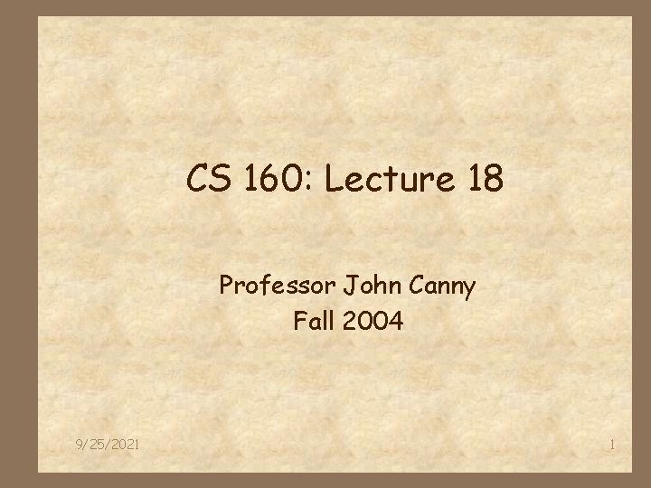 CS 160: Lecture 18 Professor John Canny Fall 2004 9/25/2021 1 