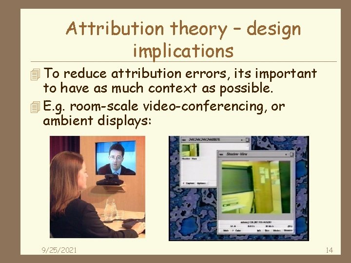 Attribution theory – design implications 4 To reduce attribution errors, its important to have