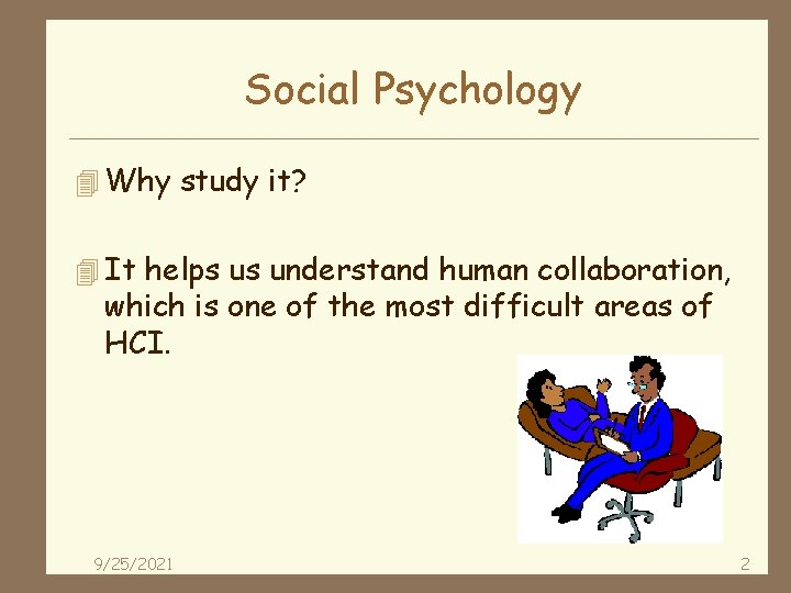 Social Psychology 4 Why study it? 4 It helps us understand human collaboration, which