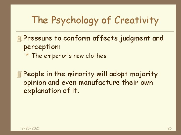 The Psychology of Creativity 4 Pressure to conform affects judgment and perception: * The
