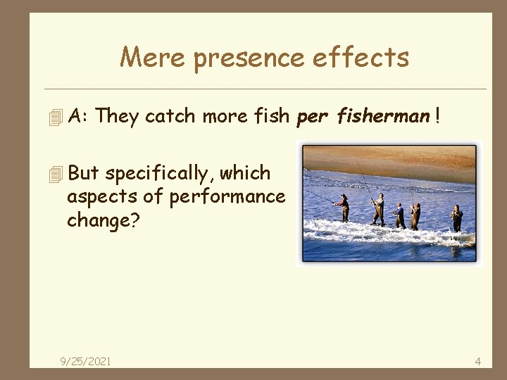 Mere presence effects 4 A: They catch more fish per fisherman ! 4 But