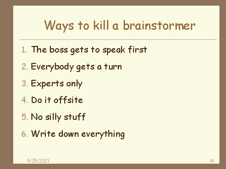 Ways to kill a brainstormer 1. The boss gets to speak first 2. Everybody