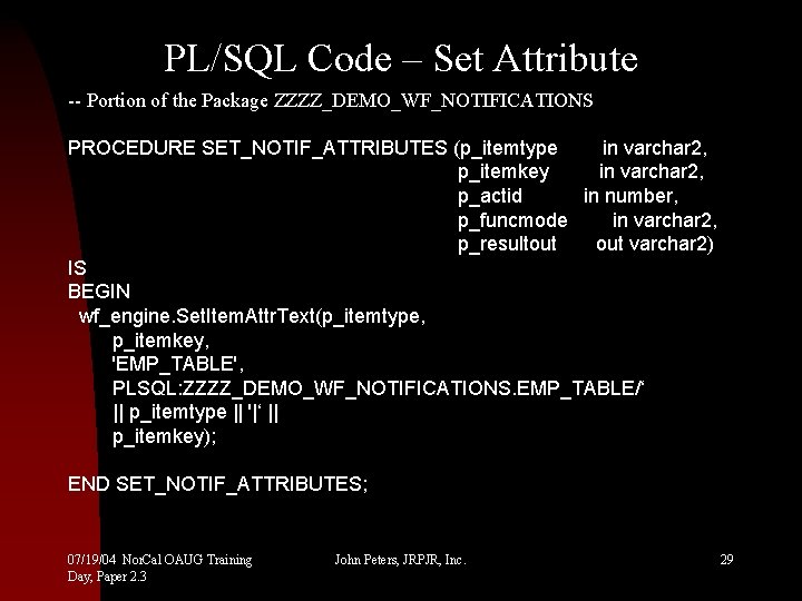 PL/SQL Code – Set Attribute -- Portion of the Package ZZZZ_DEMO_WF_NOTIFICATIONS PROCEDURE SET_NOTIF_ATTRIBUTES (p_itemtype