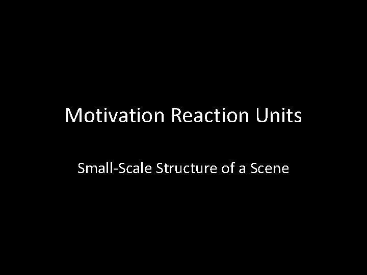 Motivation Reaction Units Small-Scale Structure of a Scene 