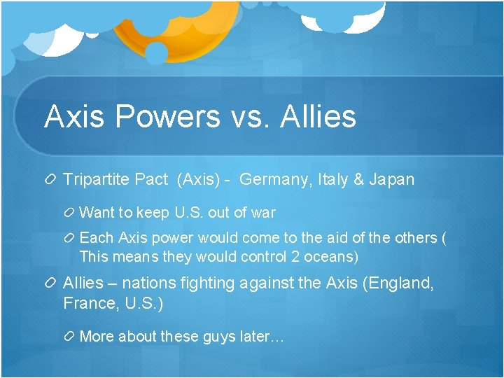 Axis Powers vs. Allies Tripartite Pact (Axis) - Germany, Italy & Japan Want to