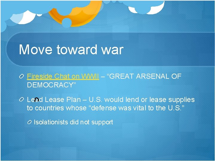 Move toward war Fireside Chat on WWII – “GREAT ARSENAL OF DEMOCRACY” Lead Lease