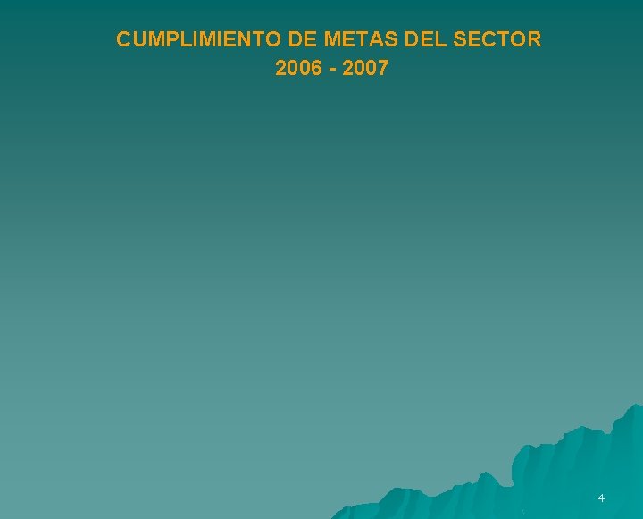 CUMPLIMIENTO DE METAS DEL SECTOR 2006 - 2007 4 